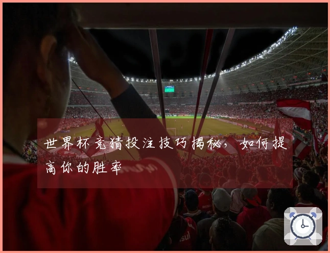 世界杯竞猜投注技巧揭秘，如何提高你的胜率