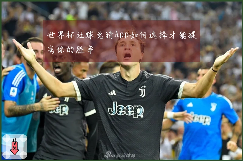 世界杯让球竞猜App如何选择才能提高你的胜率